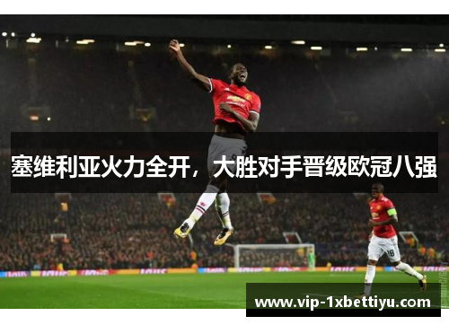 塞维利亚火力全开，大胜对手晋级欧冠八强