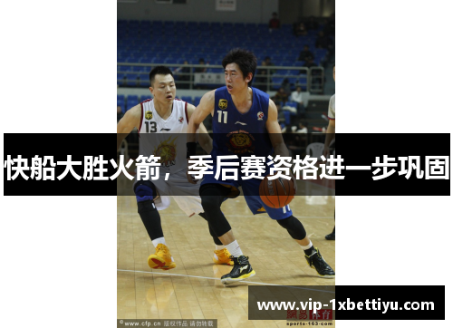 快船大胜火箭，季后赛资格进一步巩固