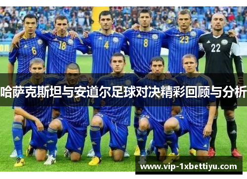 哈萨克斯坦与安道尔足球对决精彩回顾与分析