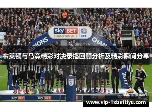 布莱顿与马竞精彩对决录播回顾分析及精彩瞬间分享